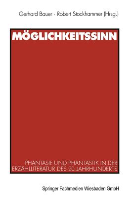 Mglichkeitssinn: Phantasie Und Phantastik in Der Erz?hlliteratur Des 20. Jahrhunderts - Bauer, Gerhard (Editor), and Stockhammer, Robert (Editor)