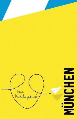 Mnchen - Mein Reisetagebuch: Zum Selberschreiben und Gestalten, zum Ausfllen und als Abschiedsgeschenk - Reisetagebuch, Voyage Libre