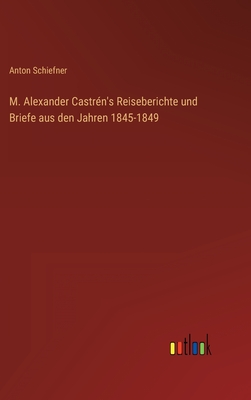 M. Alexander Castrn's Reiseberichte und Briefe aus den Jahren 1845-1849 - Schiefner, Anton