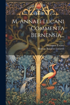 M. Annaei Lucani Commenta Bernensia... - Lucanus, Marcus Annaeus, and Usener, Hermann