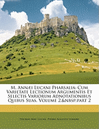 M. Annaei Lucani Pharsalia: Cum Varietate Lectionum Argumentis Et Selectis Variorum Adnotationibus Quibus Suas, Volume 2, Part 2 - Primary Source Edition