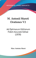 M. Antonii Mureti Orationes V2: Ad Optimarum Editionum Fidem Accurate Editae (1838)