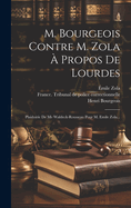M. Bourgeois Contre M. Zola a Propos de Lourdes: Plaidoirie de Me Waldeck-Rousseau Pour M. Emile Zola...