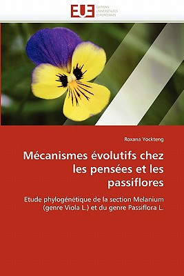 M?canismes ?volutifs Chez Les Pens?es Et Les Passiflores: Etude Phylog?n?tique De La Section Melanium (Genre Viola L. ) Et Du Genre Passiflora L. (Omn. Univ. Europ. ) (French Edition) - Yockteng, Roxana