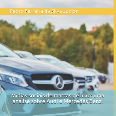 M?dias sociais de marcas de luxo: uma anlise sobre Audi e Mercedes Benz. - Ferreira Da Silva Junior, Pedro