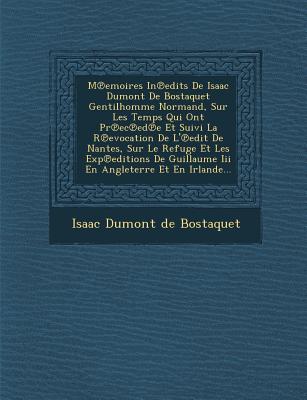 M Emoires in Edits de Isaac Dumont de Bostaquet Gentilhomme Normand, Sur Les Temps Qui Ont PR EC Ed E Et Suivi La R Evocation de L' Edit de Nantes, Su - Isaac Dumont De Bostaquet (Creator)