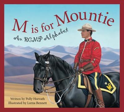 M Is for Mountie: A Royal Canadian Mounted Police Alphabet - Horvath, Polly