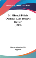 M. Minucii Felicis Octavius Cum Integris Woweri (1709)