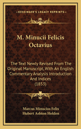 M. Minucii Felicis Octavius: The Text Newly Revised from the Original Manuscript, with an English Commentary Analysis Introduction and Indices (1853)