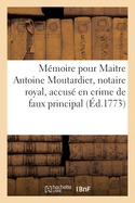 M?moire pour Maitre Antoine Moutardier, notaire royal, accus? en crime de faux principal