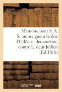 M?moire Pour S. A. S. Monseigneur Le Duc d'Orl?ans, Demandeur, Contre Le Sieur Jullien,: D?fendeur. Question: La Vente, Entre Particuliers, d'Un Apanage, Inali?nable de Sa Nature