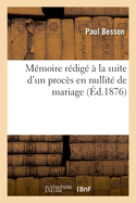 M?moire R?dig? ? La Suite d'Un Proc?s En Nullit? de Mariage: Intent? M. Br?on ? Son Gendre M. Paul Besson Et ? Sa Fille