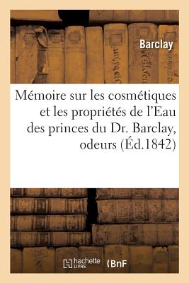 M?moire sur les cosm?tiques et les propri?t?s de l'Eau des princes du Dr. Barclay - Barclay