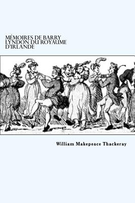 M?moires de Barry Lyndon du royaume d'Irlande - De Wailly, Leon (Translated by), and Makepeace Thackeray, William