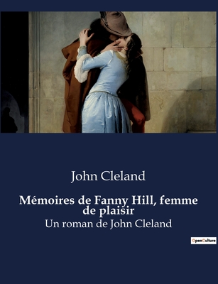 M?moires de Fanny Hill, femme de plaisir: Un roman de John Cleland - Cleland, John