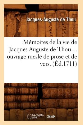 M?moires de la vie de Jacques-Auguste de Thou, ouvrage mesl? de prose et de vers (?d.1711) - De Thou, Jacques-Auguste