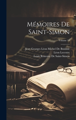 M?moires de Saint-Simon; Volume 10 - Lecestre, L?on, and De Saint-Simon, Louis Rouvroy, and de Boislisle, Jean Georges L?on Michel