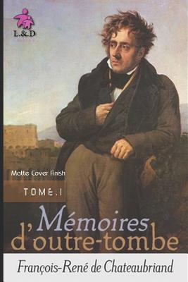 M?moires d'Outre-Tombe (Tome I) (Matte Cover Finish) - De Chateaubriand, Francois Rene