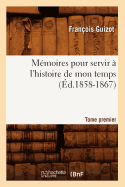 M?moires Pour Servir ? l'Histoire de Mon Temps. Tome Premier (?d.1858-1867)