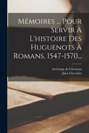 M?moires ... Pour Servir ? l'Histoire Des Huguenots ? Romans, 1547-1570...