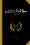 M?moires Secrets de Bachaumont de 1762 ? 1787; Volume 1