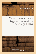 M?moires Secrets Sur La R?gence: Souvenirs de Duclos - Duclos, Charles