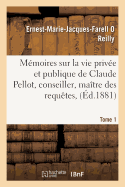 M?moires Sur La Vie Priv?e Et Publique de Claude Pellot, Conseiller, Ma?tre Des Requ?tes, Tome 1: Intendant, Et Premier Pr?sident Du Parlement de Normandie 1619-1683: Documents In?dits