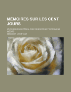 M?moires Sur Les Cent Jours: En Forme De Lettres, Avec Des Notes Et Documens In?dits... - Constant, Benjamin