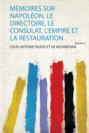 M?moires Sur Napol?on, Le Directoire, Le Consulat, L'empire Et La Restauration