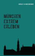 M?nchen extrem erleben: Reisef?hrer f?r Abenteurer