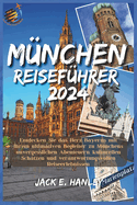 M?nchen Reisef?hrer: Entdecken Sie das Herz Bayerns mit Ihrem ultimativen Begleiter zu M?nchens unvergesslichen Abenteuern, kulturellen Sch?tzen und verantwortungsvollen Reiseerlebnissen