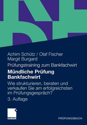 M?ndliche Pr?fung Bankfachwirt: Wie strukturieren, beraten und verkaufen Sie am erfolgreichsten im Pr?fungsgespr?ch - Sch?tz, Achim, and Ullinger, Josef (Contributions by), and Fischer, Olaf
