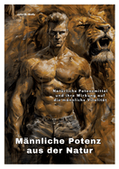 M?nnliche Potenz aus der Natur: Nat?rliche Potenzmittel und ihre Wirkung auf die m?nnliche Vitalit?t