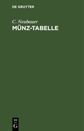 M?nz-Tabelle: Oder Tabellarische Zusammenstellung Der Neueren, So Wie Der Noch Umlaufenden ?lteren M?nzen Aller L?nder Mit Ber?cksichtigung Der Ver?nderungen, Welche Durch Den Am 24. Januar 1857 Zu Wien Abgeschlossenen M?nzvertrag Eingetreten Sind