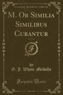 M. or Similia Similibus Curantur, Vol. 1 of 2 (Classic Reprint)