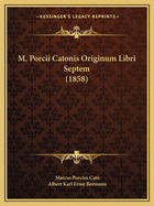 M. Porcii Catonis Originum Libri Septem (1858)