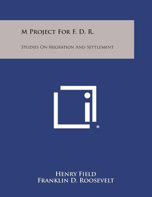 M Project for F. D. R.: Studies on Migration and Settlement - Field, Henry