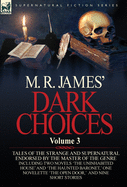 M. R. James' Dark Choices: Volume 3-A Selection of Fine Tales of the Strange and Supernatural Endorsed by the Master of the Genre; Including Two