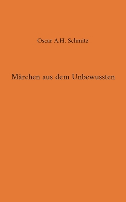 M?rchen aus dem Unbewussten - Schmitz, Oscar a H