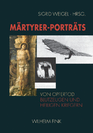 M?rtyrer-Portr?ts: Von Opfertod, Blutzeugen Und Heiligen Kriegern