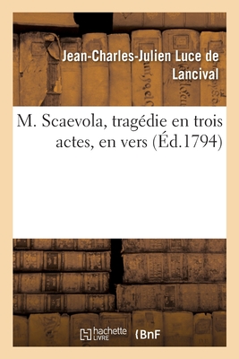 M. Scaevola, Trag?die En Trois Actes, En Vers - Luce De Lancival, Jean-Charles-Julien