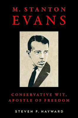 M. Stanton Evans: Conservative Wit, Apostle of Freedom - Hayward, Steven F