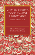 M. Tulli Ciceronis Tusculanarum Disputationum Libri Quinque: Volume 2, Containing Books III-V: A Revised Text with Introduction and Commentary and a Collation of Numerous MSS