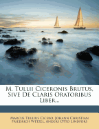 M. Tullii Ciceronis Brutus, Sive de Claris Oratoribus Liber