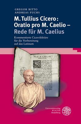 M. Tullius Cicero: Oratio Pro M. Caelio - Rede Fur M. Caelius: Kommentierte Cicerolekture Fur Die Vorbereitung Auf Das Latinum - Bitto, Gregor, and Fuchs, Andreas, Dr.