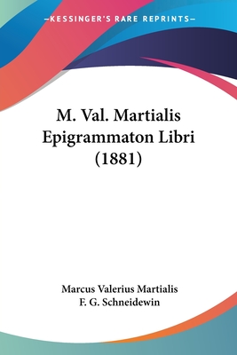 M. Val. Martialis Epigrammaton Libri (1881) - Martialis, Marcus Valerius, and Schneidewin, F G (Editor)