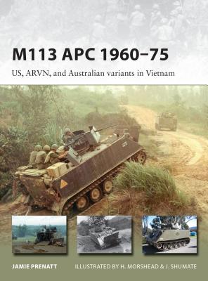 M113 APC 1960-75: US, ARVN, and Australian Variants in Vietnam - Prenatt, Jamie