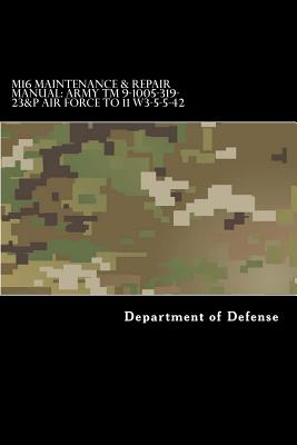 M16 Maintenance & Repair Manual: Army TM 9-1005-319-23&P Air Force TO 11 W3-5-5-42 - Anderson, Taylor, and Department of Defense