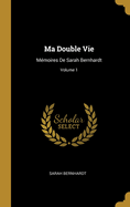 Ma Double Vie: M?moires de Sarah Bernhardt; Volume 1