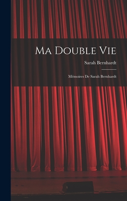Ma Double Vie: M?moires de Sarah Bernhardt - Bernhardt, Sarah